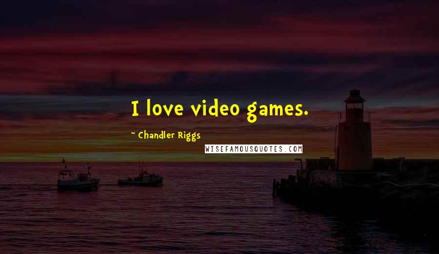 Chandler Riggs Quotes: I love video games.