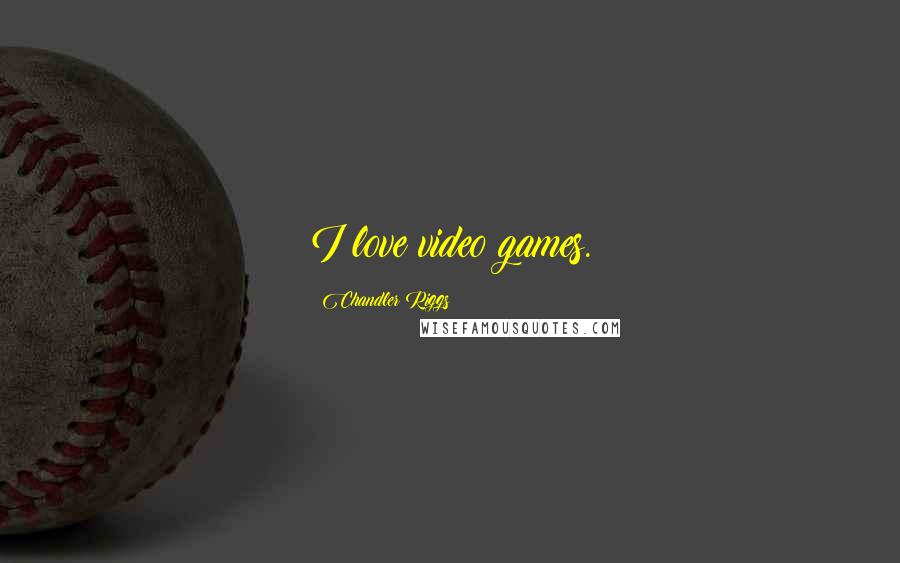 Chandler Riggs Quotes: I love video games.