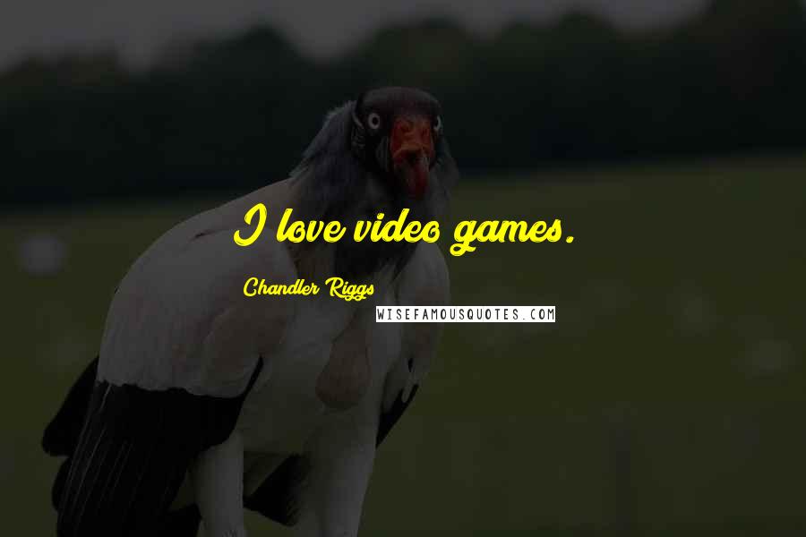 Chandler Riggs Quotes: I love video games.