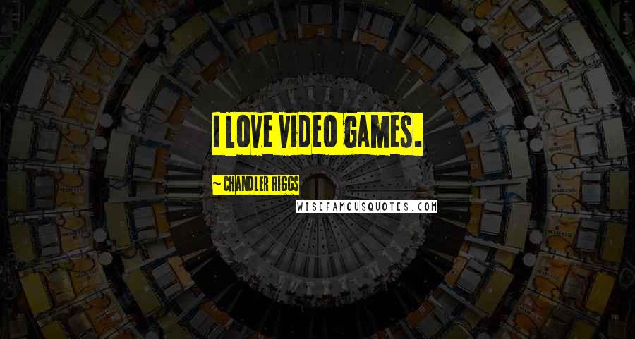 Chandler Riggs Quotes: I love video games.