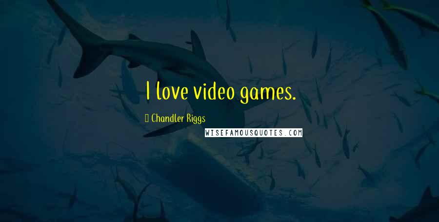 Chandler Riggs Quotes: I love video games.