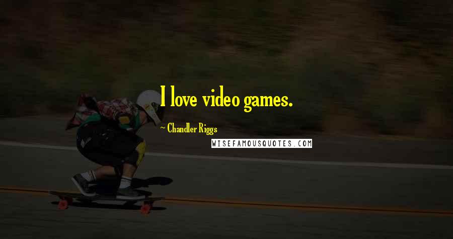Chandler Riggs Quotes: I love video games.