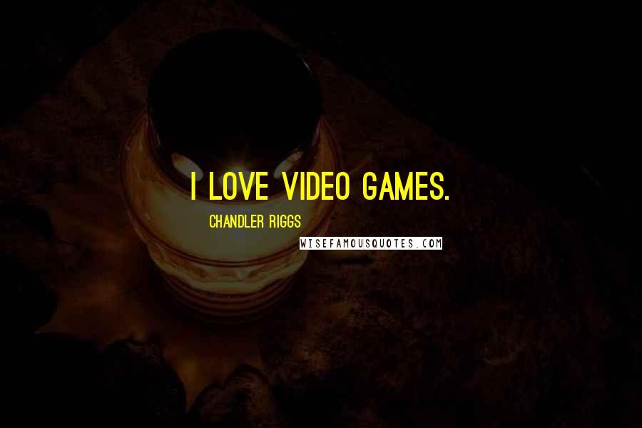 Chandler Riggs Quotes: I love video games.