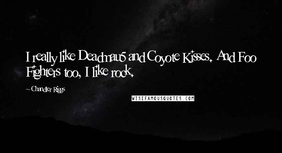 Chandler Riggs Quotes: I really like Deadmau5 and Coyote Kisses. And Foo Fighters too, I like rock.