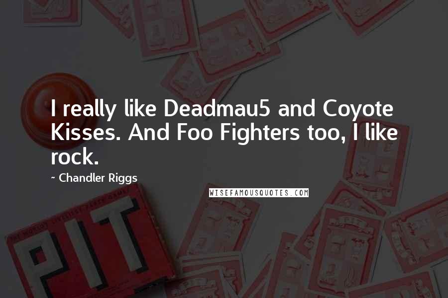 Chandler Riggs Quotes: I really like Deadmau5 and Coyote Kisses. And Foo Fighters too, I like rock.