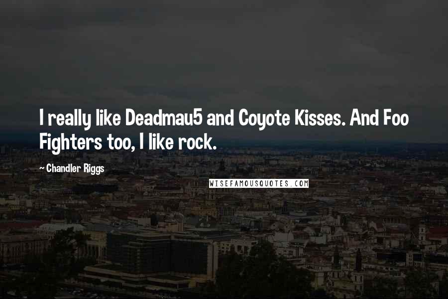 Chandler Riggs Quotes: I really like Deadmau5 and Coyote Kisses. And Foo Fighters too, I like rock.