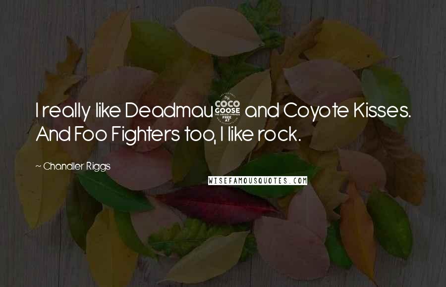 Chandler Riggs Quotes: I really like Deadmau5 and Coyote Kisses. And Foo Fighters too, I like rock.