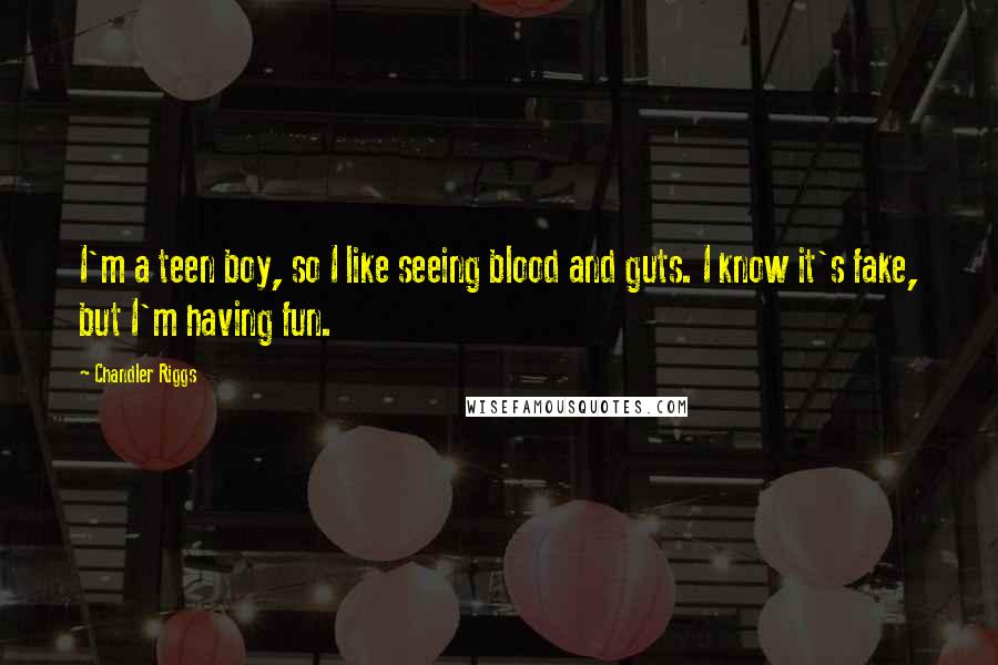 Chandler Riggs Quotes: I'm a teen boy, so I like seeing blood and guts. I know it's fake, but I'm having fun.