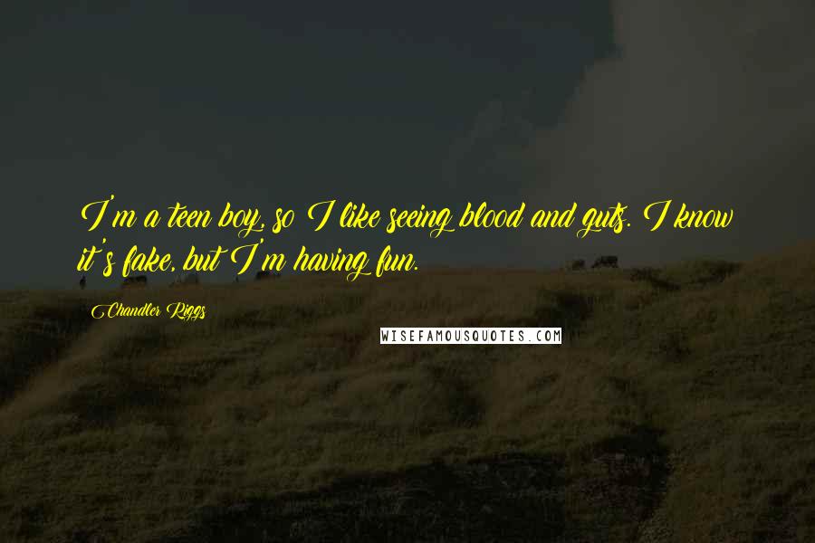Chandler Riggs Quotes: I'm a teen boy, so I like seeing blood and guts. I know it's fake, but I'm having fun.