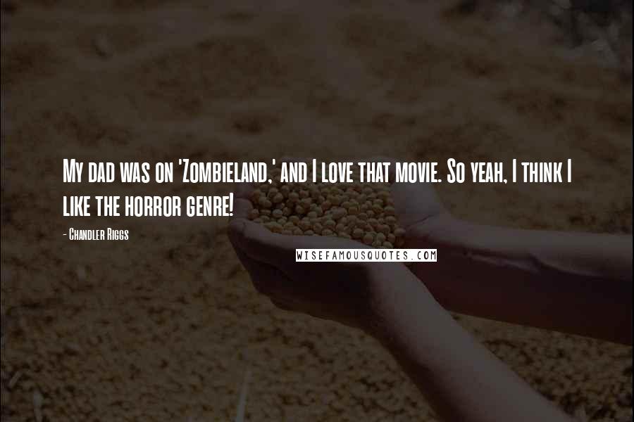 Chandler Riggs Quotes: My dad was on 'Zombieland,' and I love that movie. So yeah, I think I like the horror genre!