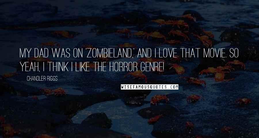 Chandler Riggs Quotes: My dad was on 'Zombieland,' and I love that movie. So yeah, I think I like the horror genre!