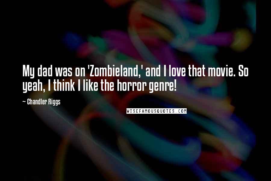 Chandler Riggs Quotes: My dad was on 'Zombieland,' and I love that movie. So yeah, I think I like the horror genre!