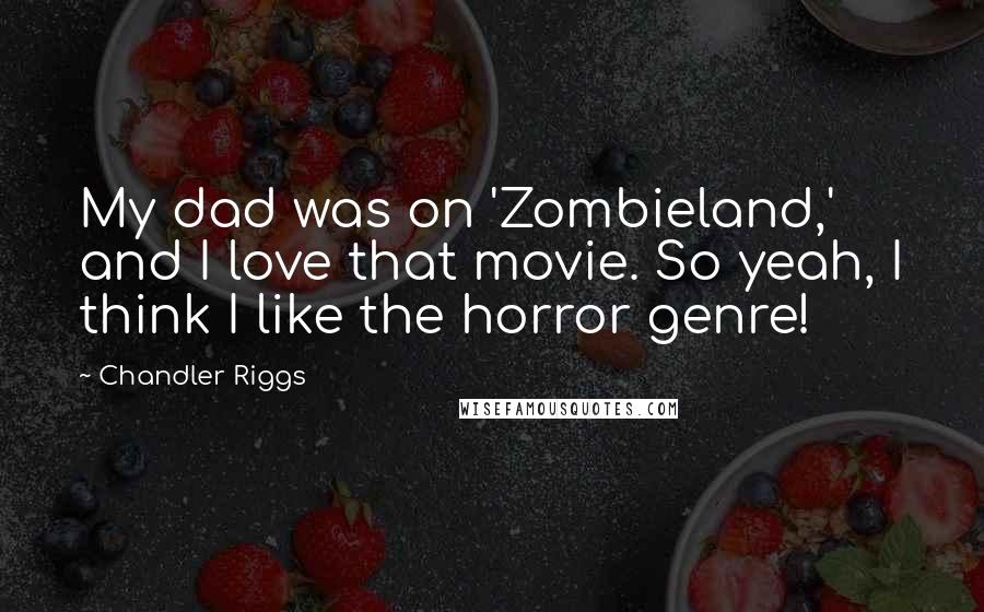 Chandler Riggs Quotes: My dad was on 'Zombieland,' and I love that movie. So yeah, I think I like the horror genre!