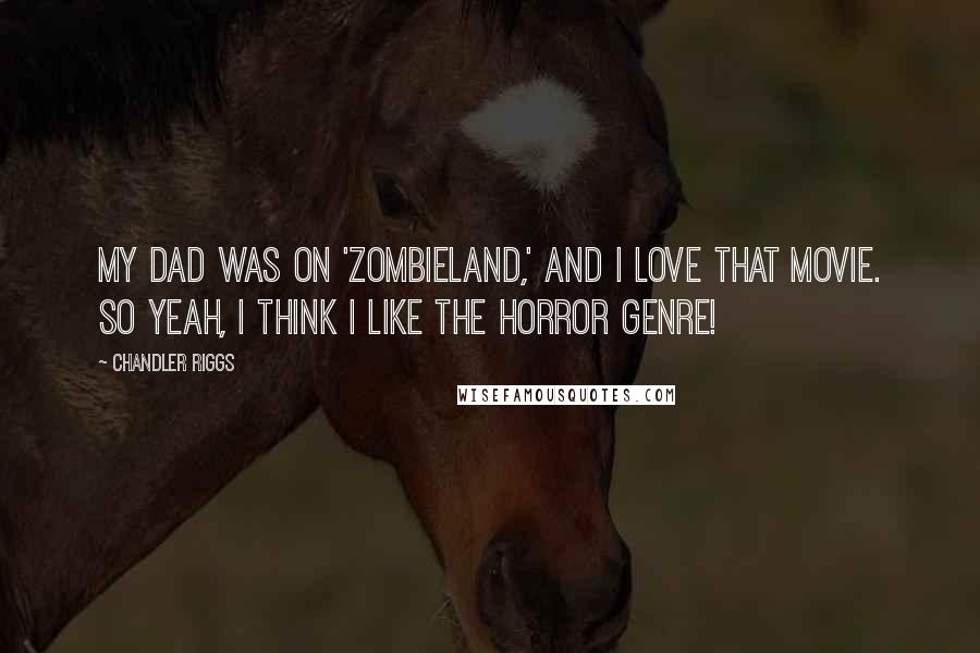 Chandler Riggs Quotes: My dad was on 'Zombieland,' and I love that movie. So yeah, I think I like the horror genre!