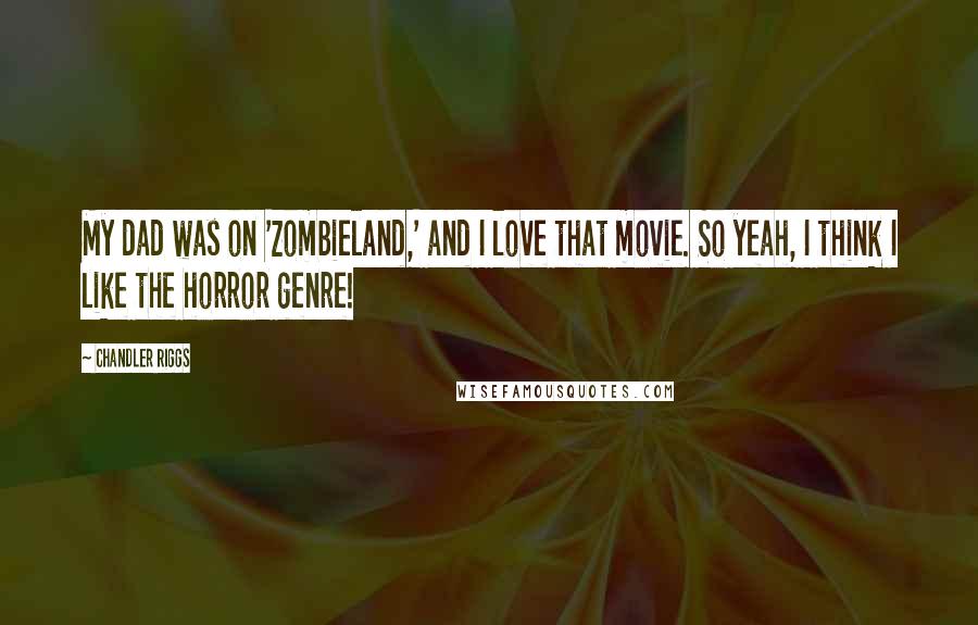 Chandler Riggs Quotes: My dad was on 'Zombieland,' and I love that movie. So yeah, I think I like the horror genre!