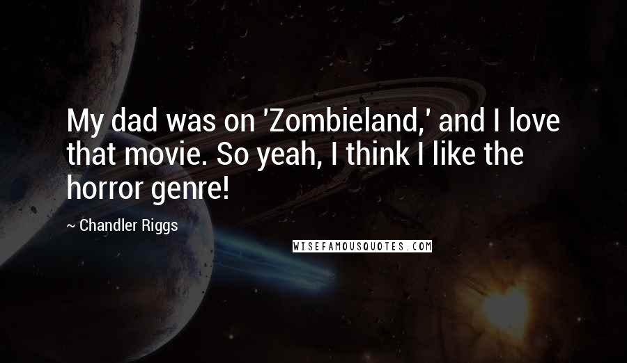 Chandler Riggs Quotes: My dad was on 'Zombieland,' and I love that movie. So yeah, I think I like the horror genre!