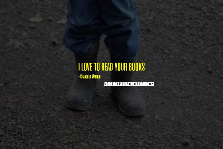 Chandler Warner Quotes: i love to read your books