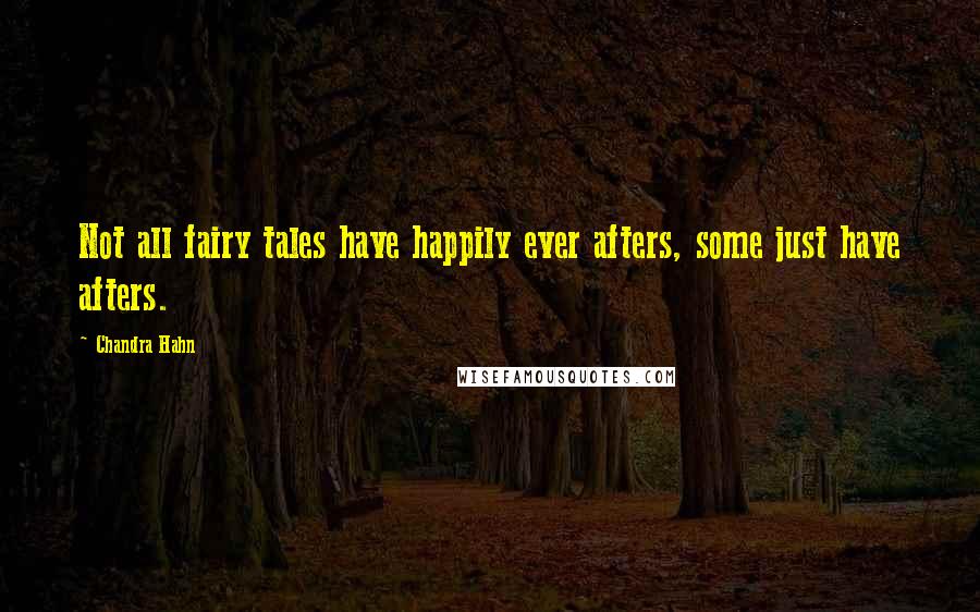 Chandra Hahn Quotes: Not all fairy tales have happily ever afters, some just have afters.