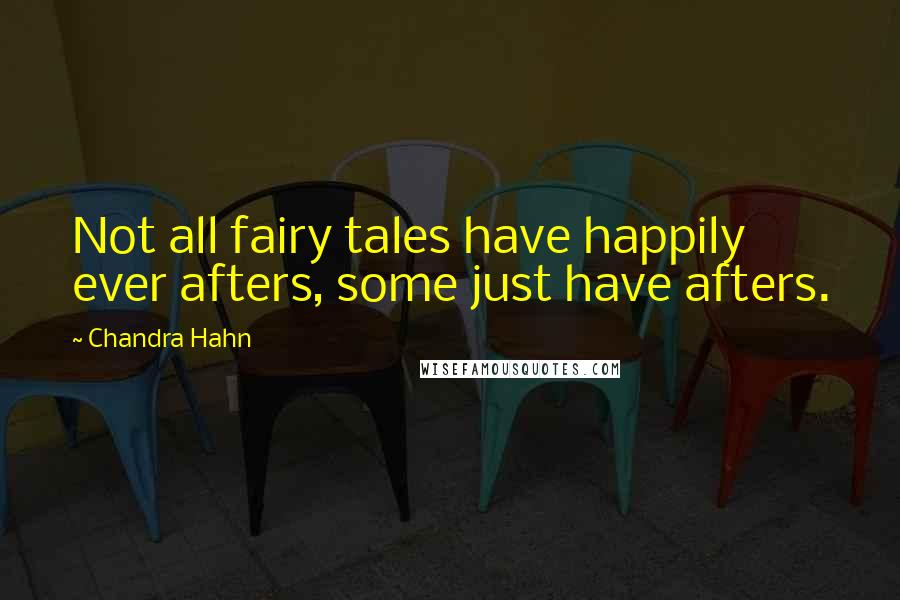 Chandra Hahn Quotes: Not all fairy tales have happily ever afters, some just have afters.