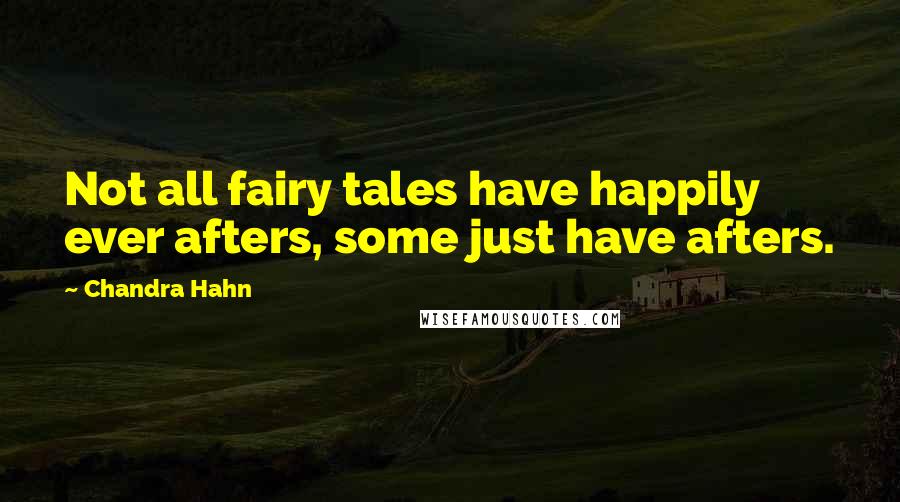 Chandra Hahn Quotes: Not all fairy tales have happily ever afters, some just have afters.