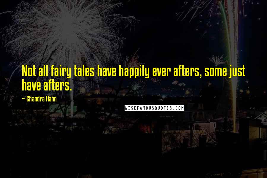 Chandra Hahn Quotes: Not all fairy tales have happily ever afters, some just have afters.