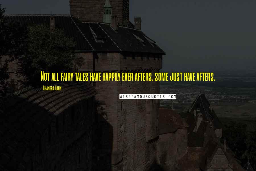 Chandra Hahn Quotes: Not all fairy tales have happily ever afters, some just have afters.