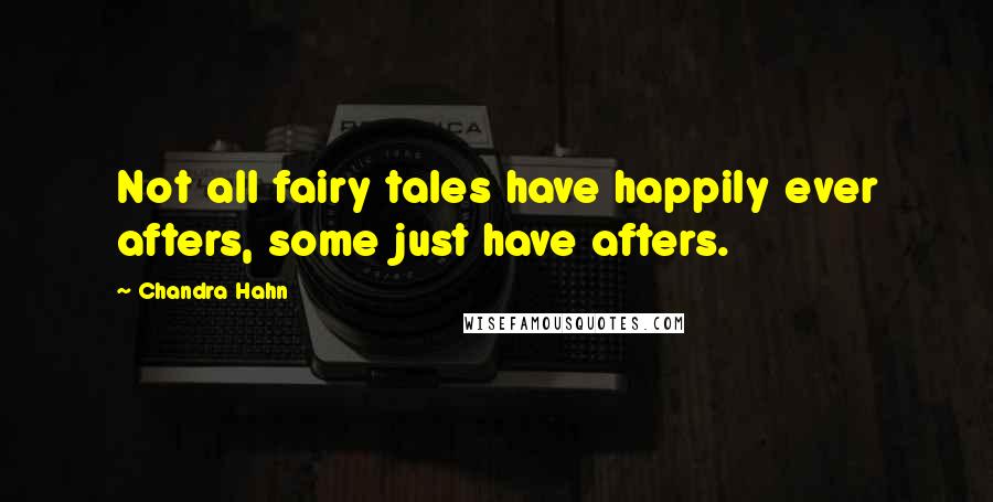 Chandra Hahn Quotes: Not all fairy tales have happily ever afters, some just have afters.