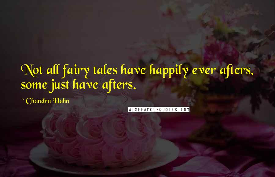 Chandra Hahn Quotes: Not all fairy tales have happily ever afters, some just have afters.