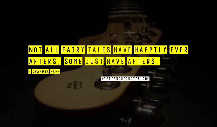 Chandra Hahn Quotes: Not all fairy tales have happily ever afters, some just have afters.
