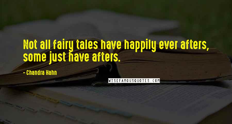 Chandra Hahn Quotes: Not all fairy tales have happily ever afters, some just have afters.