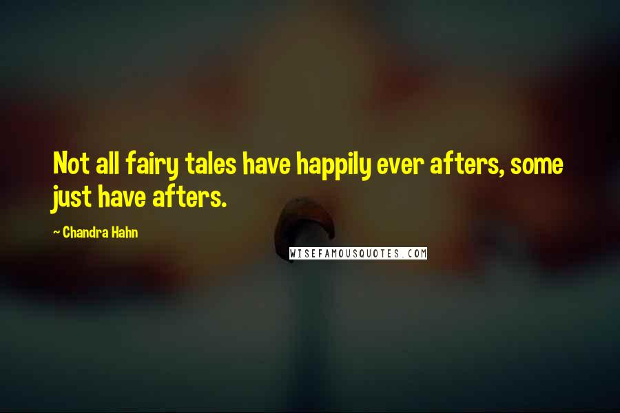 Chandra Hahn Quotes: Not all fairy tales have happily ever afters, some just have afters.