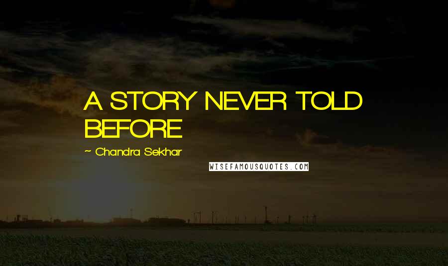 Chandra Sekhar Quotes: A STORY NEVER TOLD BEFORE