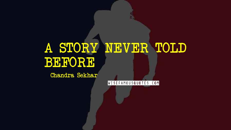 Chandra Sekhar Quotes: A STORY NEVER TOLD BEFORE