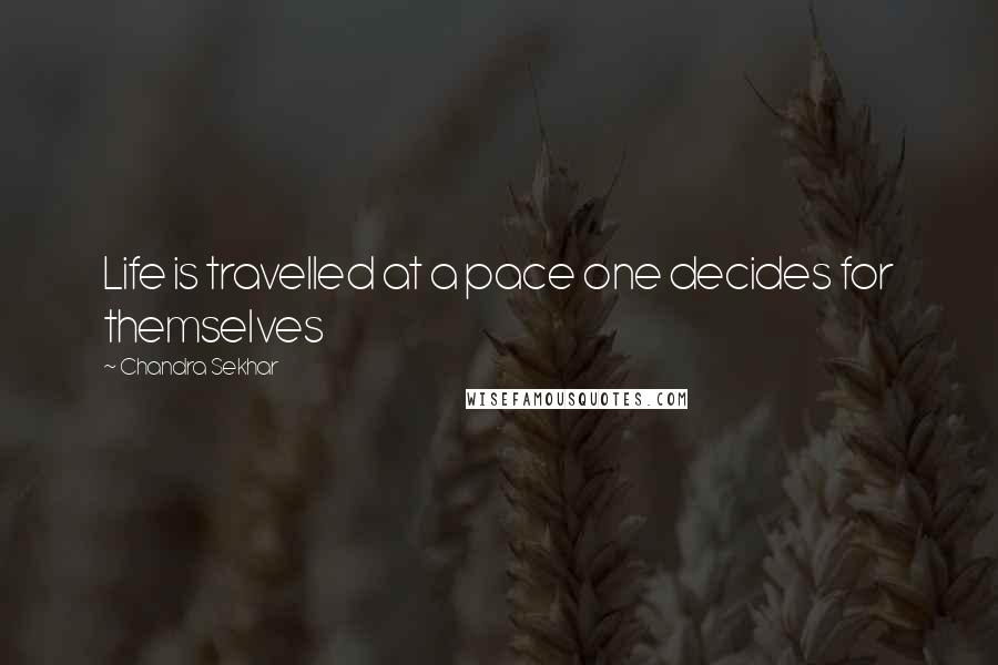Chandra Sekhar Quotes: Life is travelled at a pace one decides for themselves