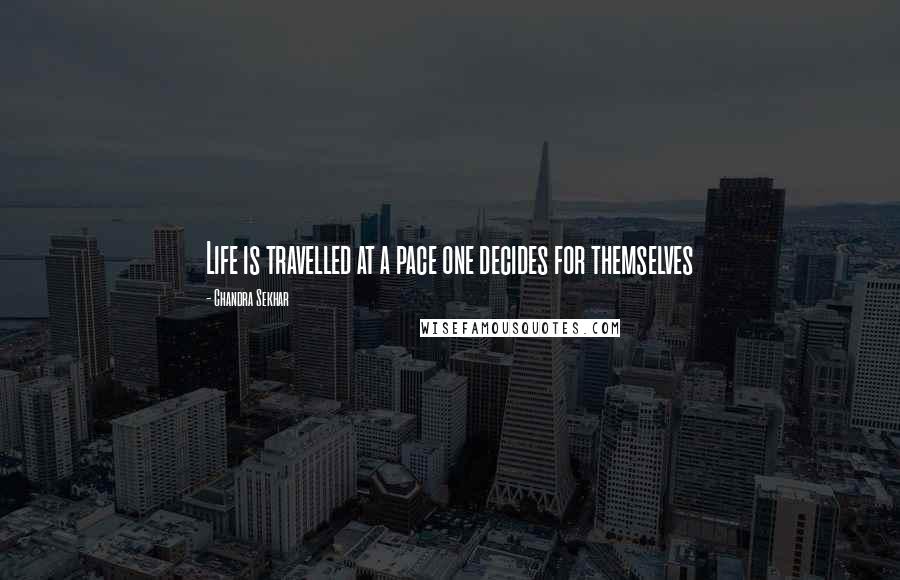 Chandra Sekhar Quotes: Life is travelled at a pace one decides for themselves