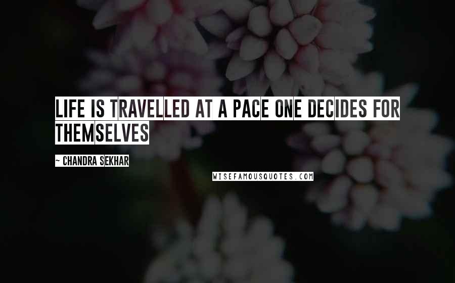 Chandra Sekhar Quotes: Life is travelled at a pace one decides for themselves