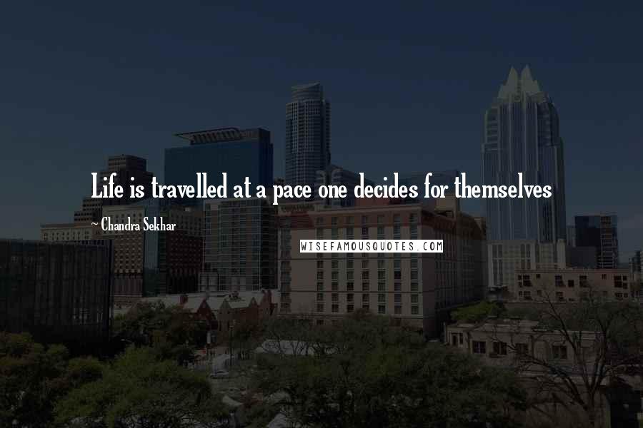 Chandra Sekhar Quotes: Life is travelled at a pace one decides for themselves