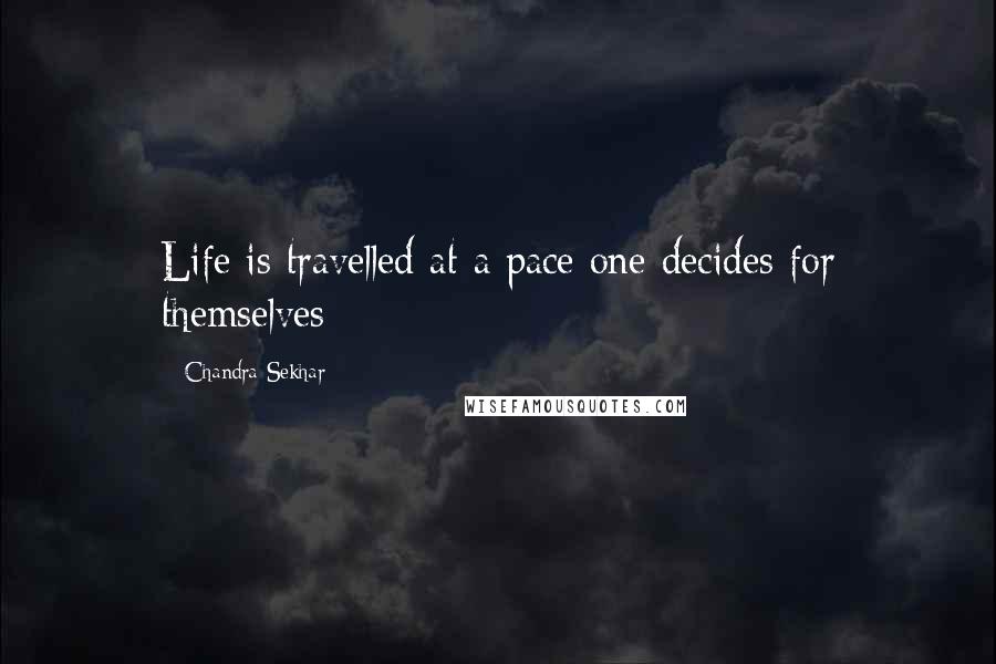 Chandra Sekhar Quotes: Life is travelled at a pace one decides for themselves