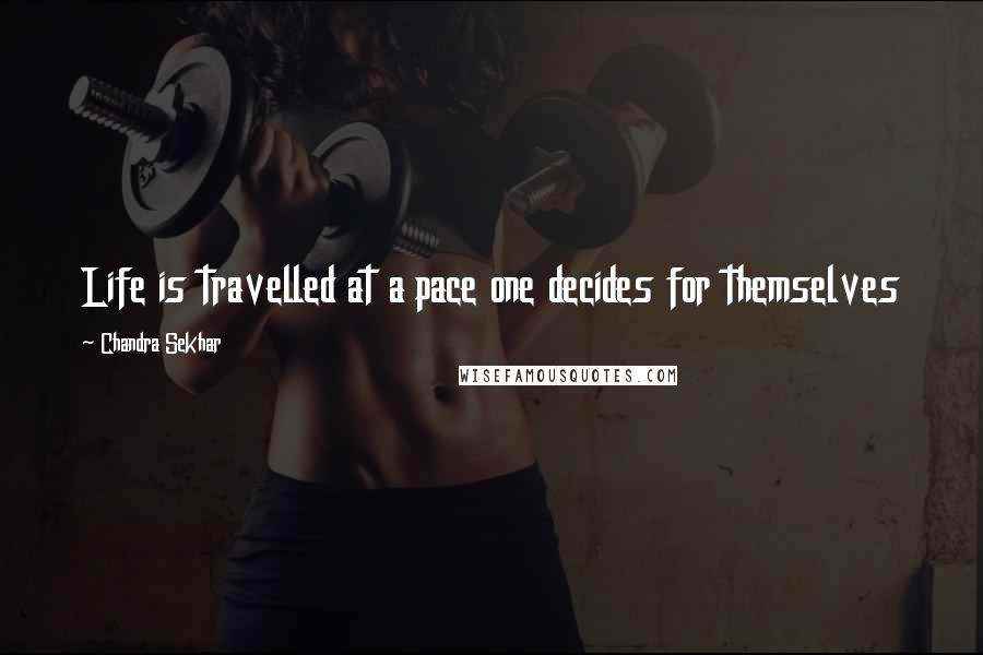 Chandra Sekhar Quotes: Life is travelled at a pace one decides for themselves