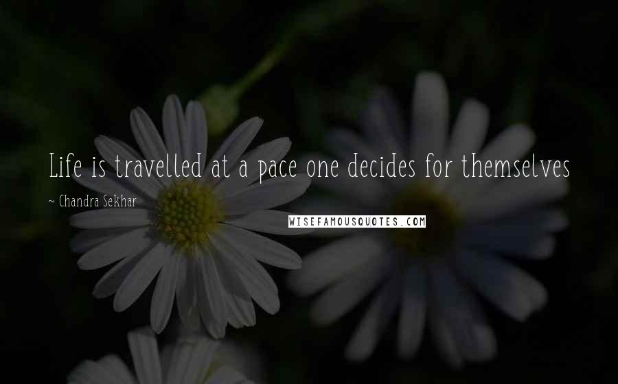 Chandra Sekhar Quotes: Life is travelled at a pace one decides for themselves