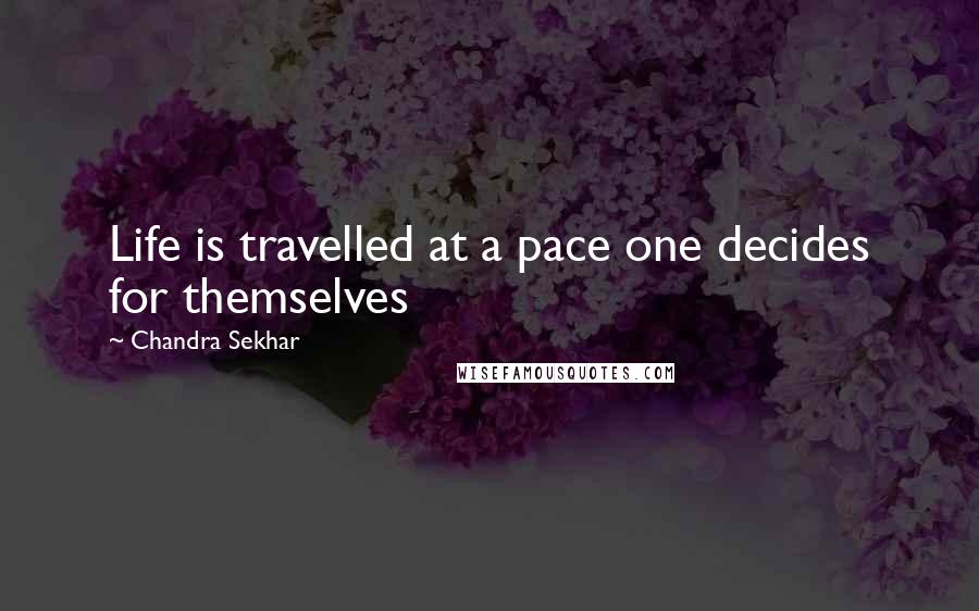 Chandra Sekhar Quotes: Life is travelled at a pace one decides for themselves