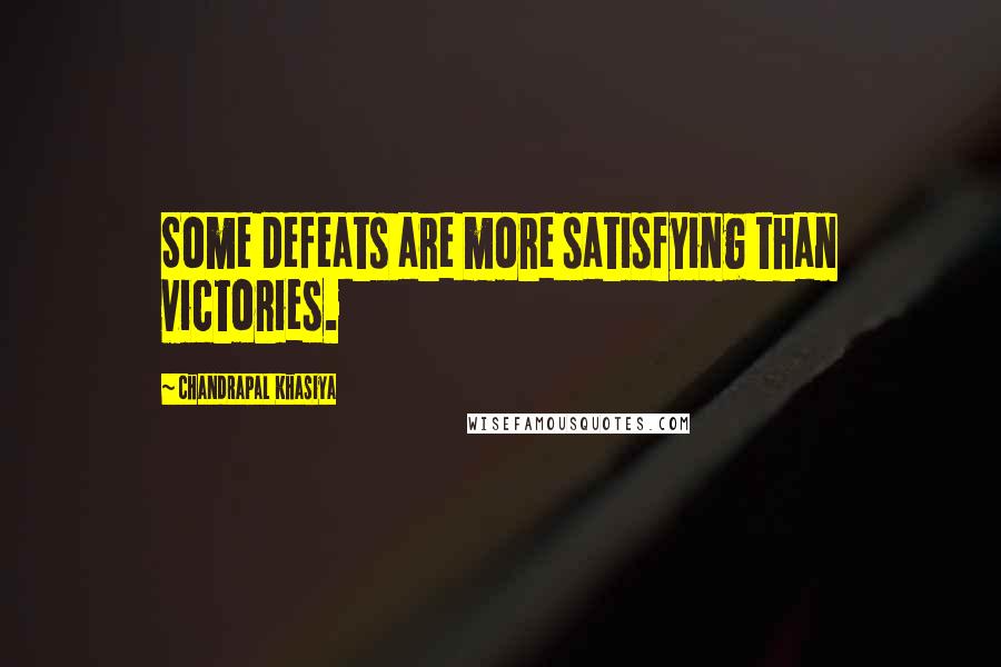 Chandrapal Khasiya Quotes: Some defeats are more satisfying than victories.