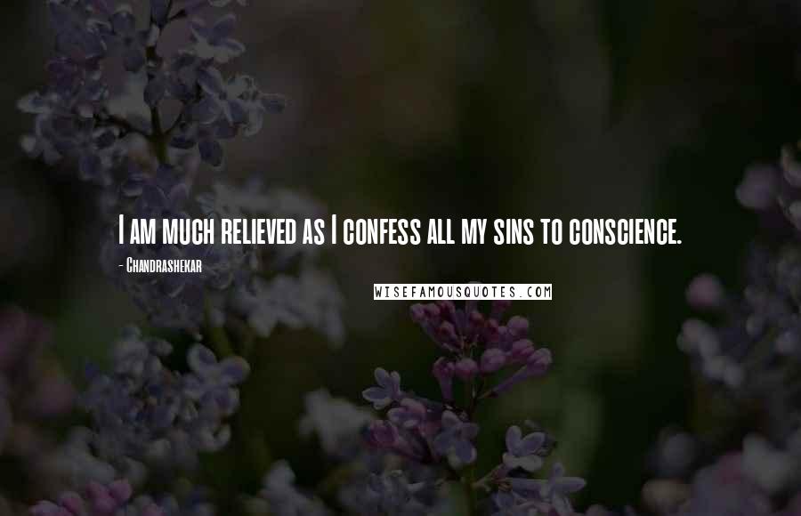Chandrashekar Quotes: I am much relieved as I confess all my sins to conscience.