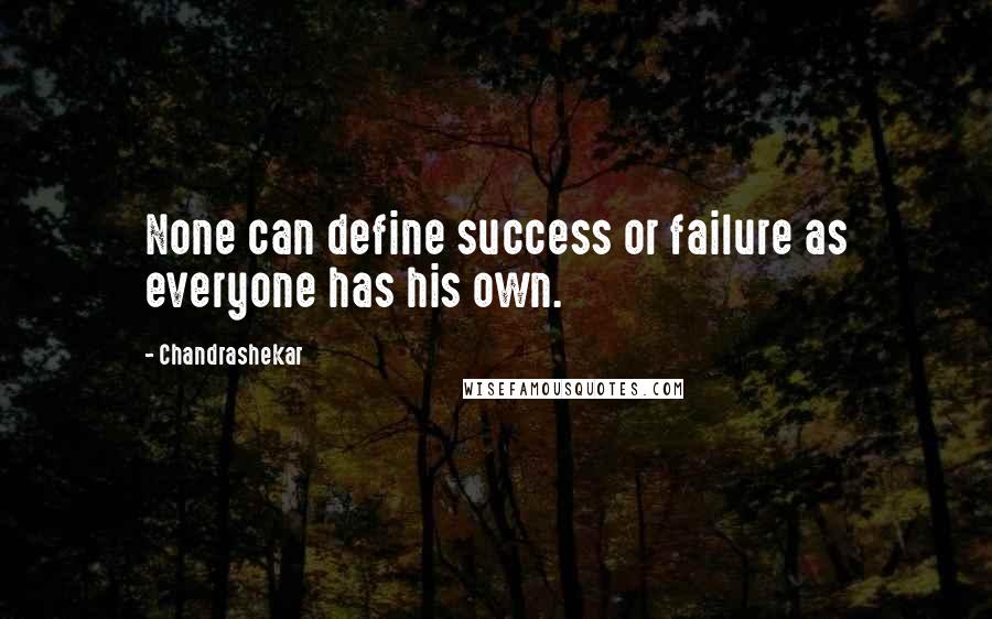 Chandrashekar Quotes: None can define success or failure as everyone has his own.