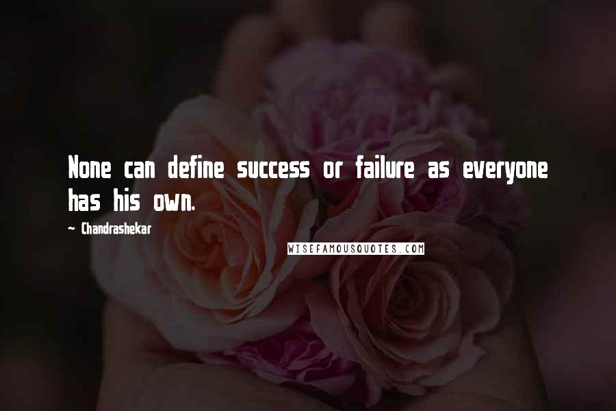 Chandrashekar Quotes: None can define success or failure as everyone has his own.