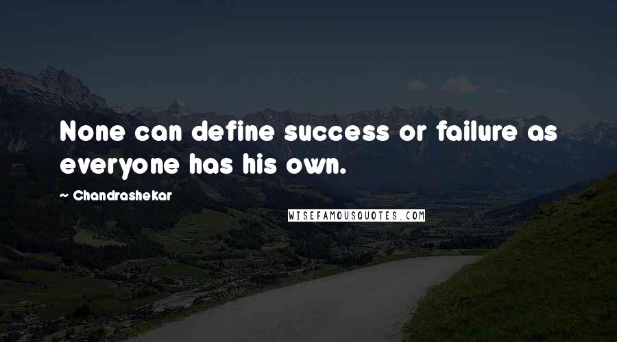 Chandrashekar Quotes: None can define success or failure as everyone has his own.