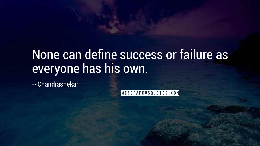 Chandrashekar Quotes: None can define success or failure as everyone has his own.