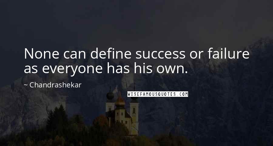 Chandrashekar Quotes: None can define success or failure as everyone has his own.