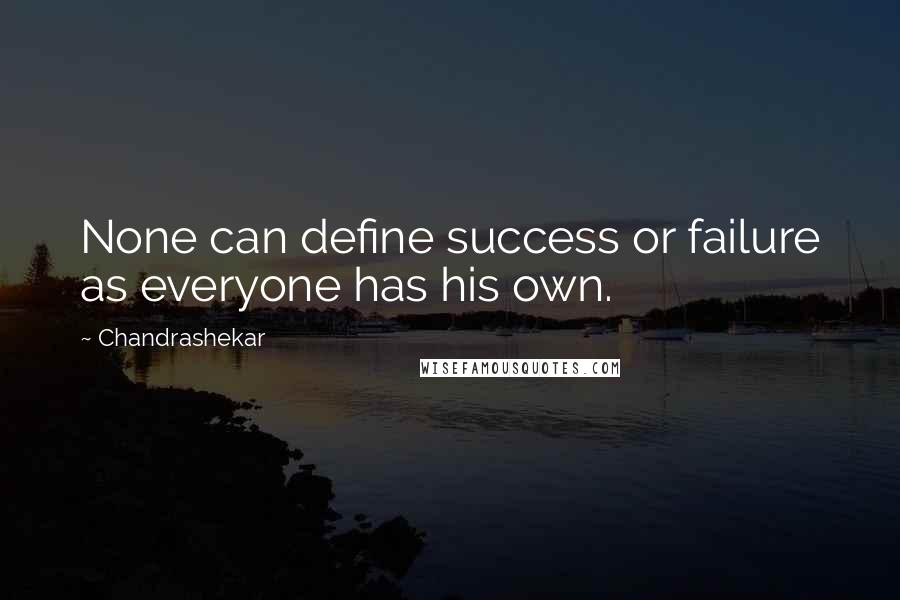 Chandrashekar Quotes: None can define success or failure as everyone has his own.