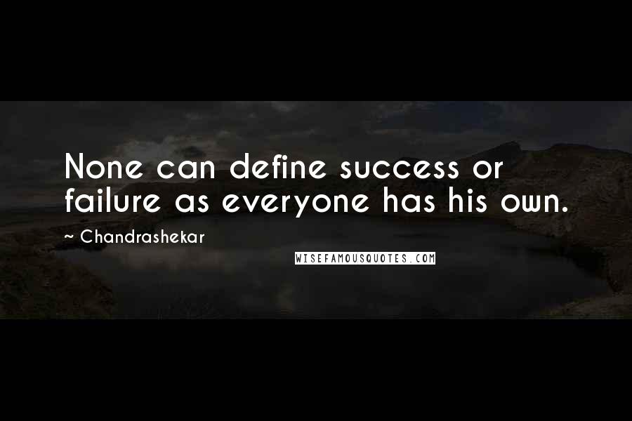 Chandrashekar Quotes: None can define success or failure as everyone has his own.